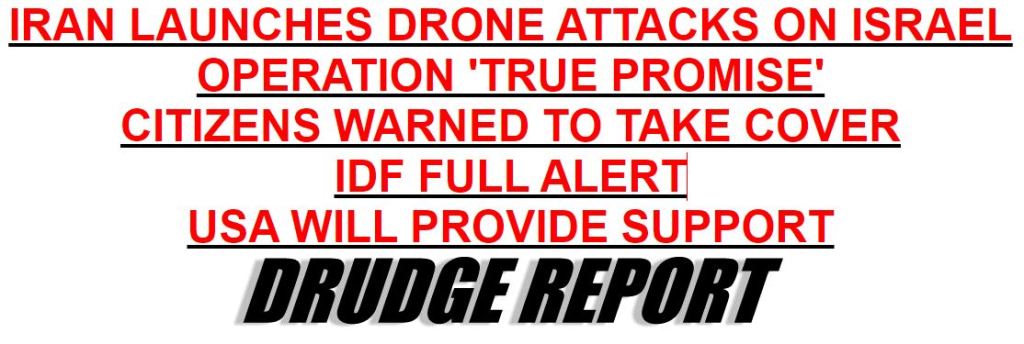 Iran Launches Attack on Israel - Drudge Apr. 13, 2024 PM